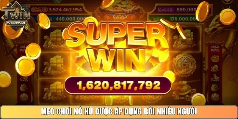 Mẹo chơi nổ hũ được áp dụng bởi nhiều người